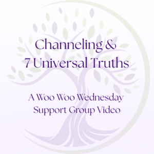 Channeling and 7 Universal Truths - Woo Woo Wednesday Event